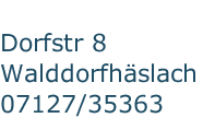 Dorfstr 8       Walddorfhäslach 07127/35363